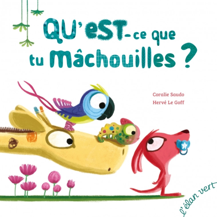 Qu'est-ce que tu mâchouilles ? - Coralie Saudo - ELAN VERT