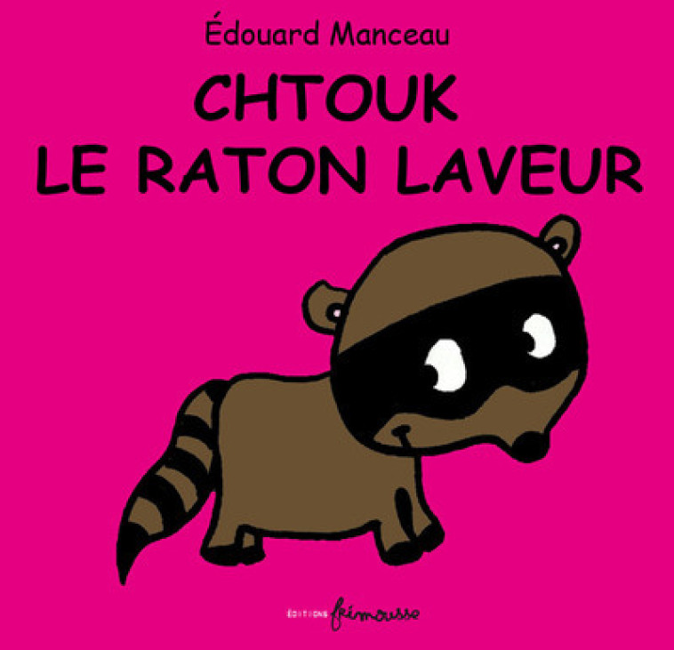 Chtouk le raton laveur - Edouard Manceau - FRIMOUSSE
