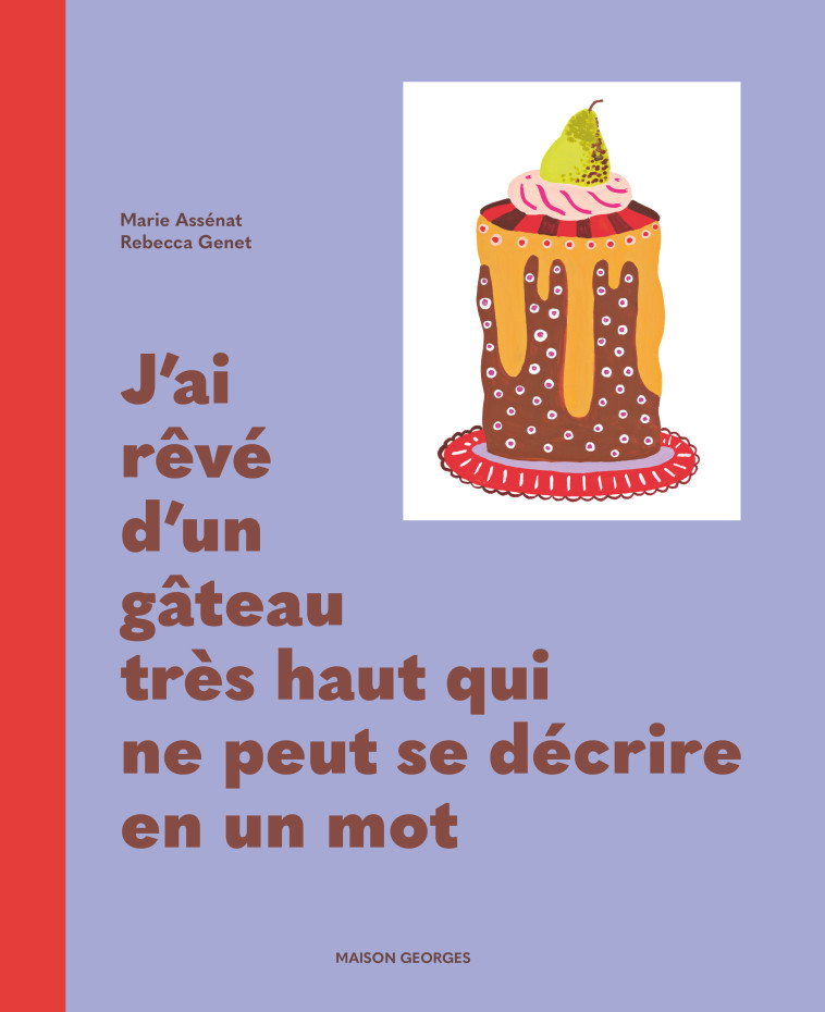J'ai rêvé d'un gâteau très haut qui ne peut se décrire en un mot - Marie ASSENAT, Rebecca Genet, Rebecca Genet - MAISON GEORGES