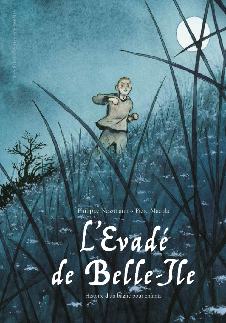 L’Evadé de Belle-Ile - Histoire d'un bagne pour enfants - Philippe Nessmann, Piero Macola - DES ELEPHANTS