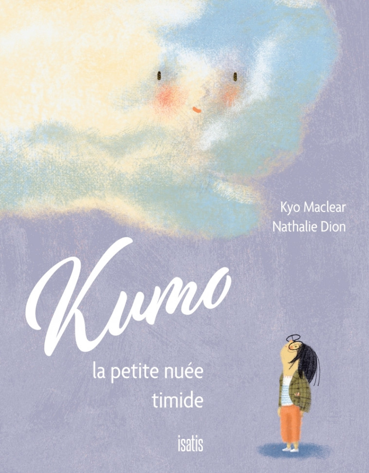 Kumo, la petite nuée timide -  MACLEAR KYO,  MACLEAR KYO, Kyo Maclear, Nathalie Dion, Nicholas AUMAIS - ISATIS CANADA
