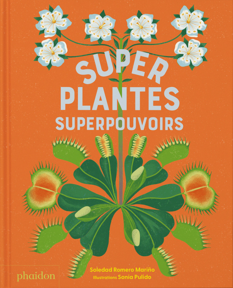 Superplantes superpouvoirs - Soledade Romero Marino, Sonia PULIDO - PHAIDON FRANCE