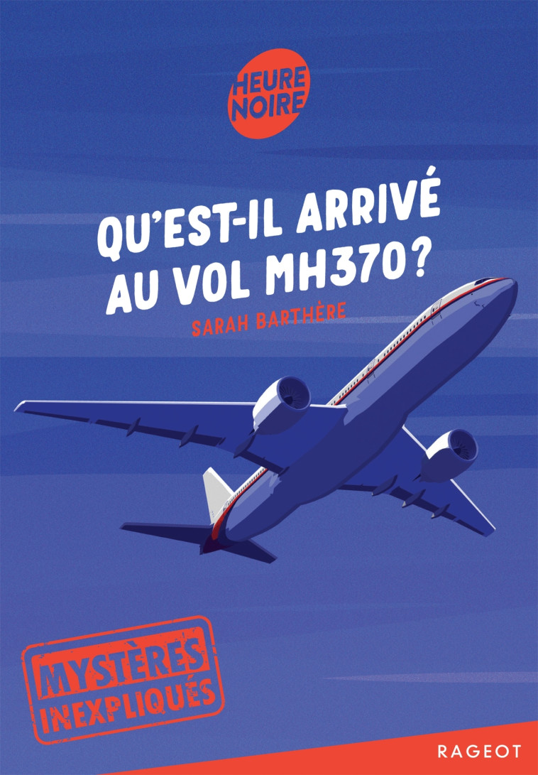 Mystères inexpliqués - Qu'est-il arrivé au vol MH370 ? - BARTHERE SARAH - RAGEOT
