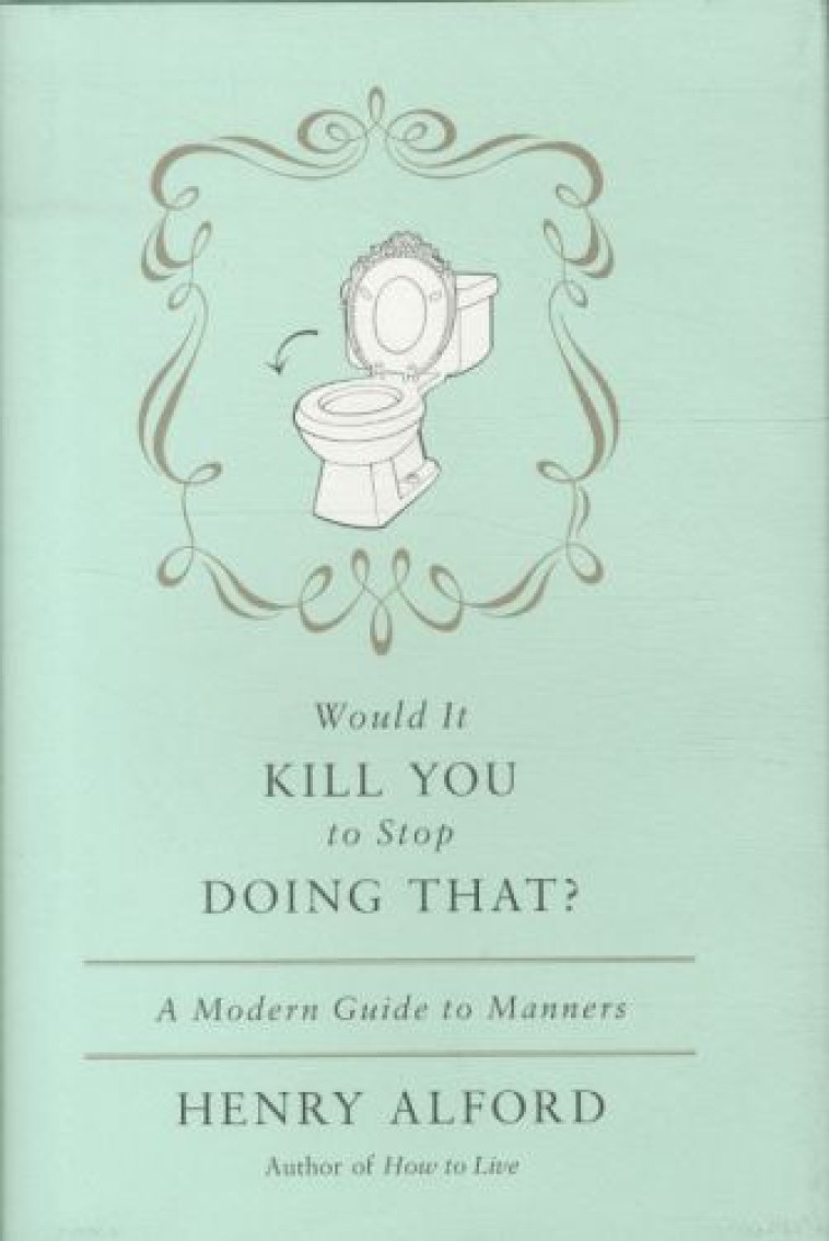 Would It Kill You To Stop Doing That ?: A Modern Guide to Manners -  Alford, Henry - TWELVE