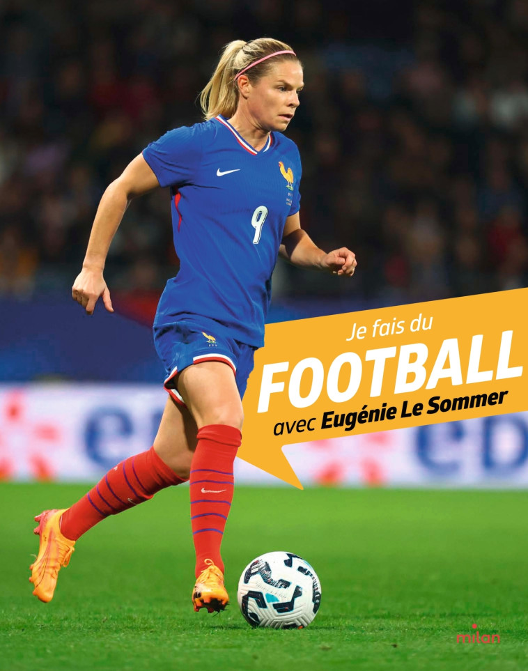 Je fais du football avec Eugénie Le Sommer - Myriam Alizon, Eugénie Le Sommer, Mikael Moune - MILAN